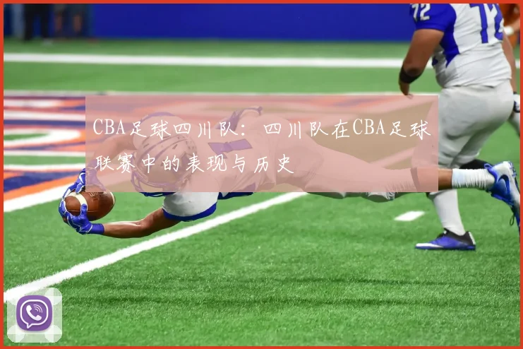CBA足球四川队:四川队在CBA足球联赛中的表现与历史