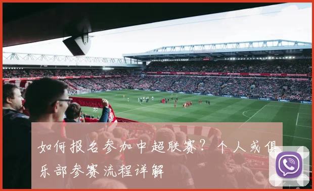 如何报名参加中超联赛？个人或俱乐部参赛流程详解