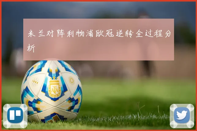 米兰对阵利物浦欧冠逆转全过程分析