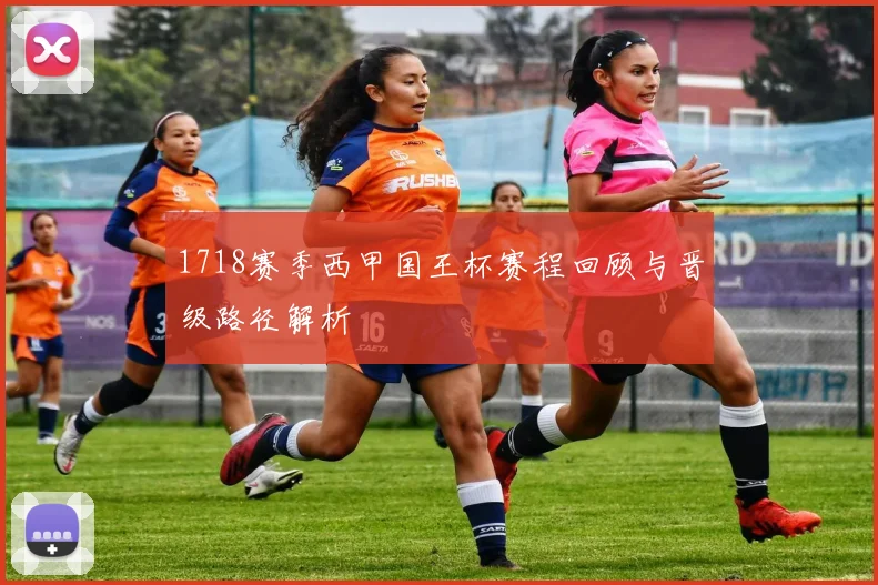 1718赛季西甲国王杯赛程回顾与晋级路径解析