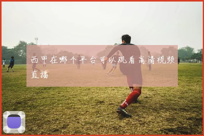 西甲在哪个平台可以观看高清视频直播